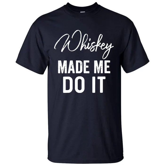 Womens Whiskey Made Me Do It Happiness Is Whiskey Helps Drink Tall T-Shirt