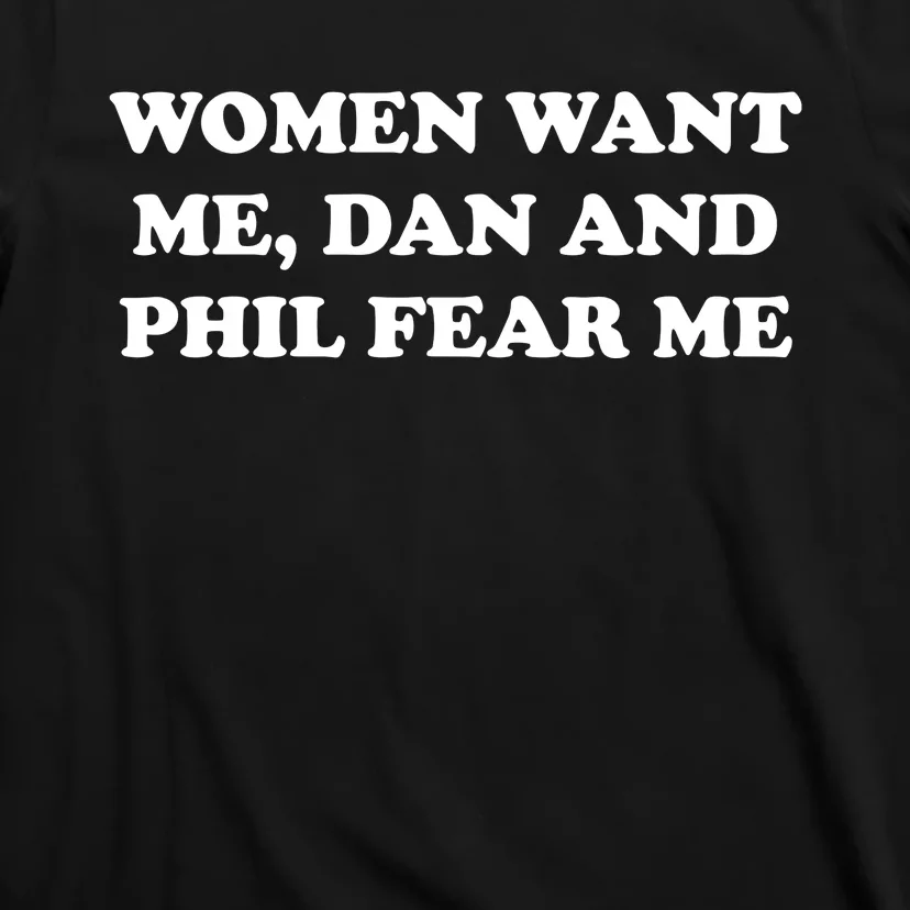 Women Want Me Dan And Phil Fear Me T-Shirt