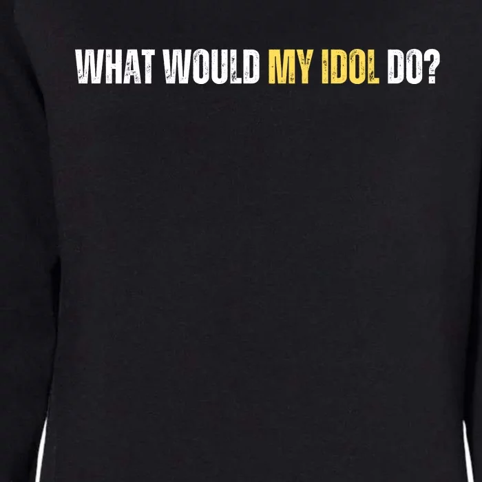 WHAT WOULD MY IDOL DO? Womens California Wash Sweatshirt