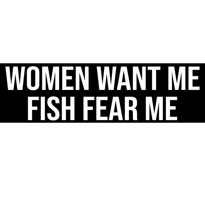 Women Want Me Fish Fear Me Funny Fishing Bumper Sticker