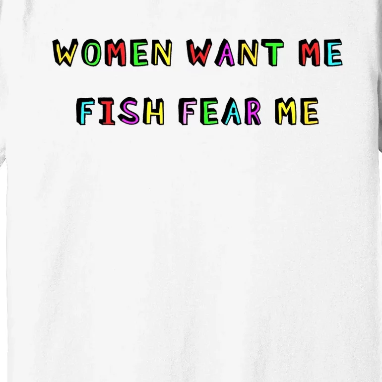 Women Want Me Fish Fear Me Funny Fishing Premium T-Shirt