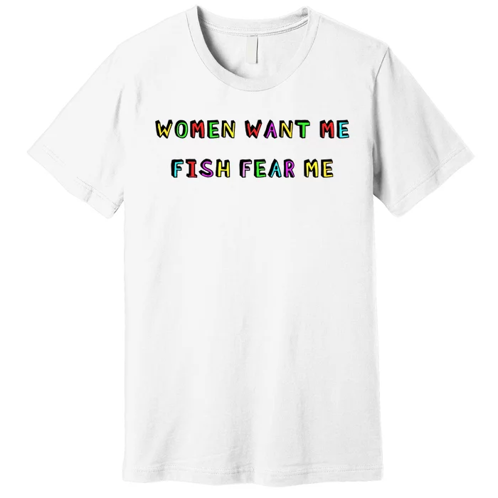 Women Want Me Fish Fear Me Funny Fishing Premium T-Shirt