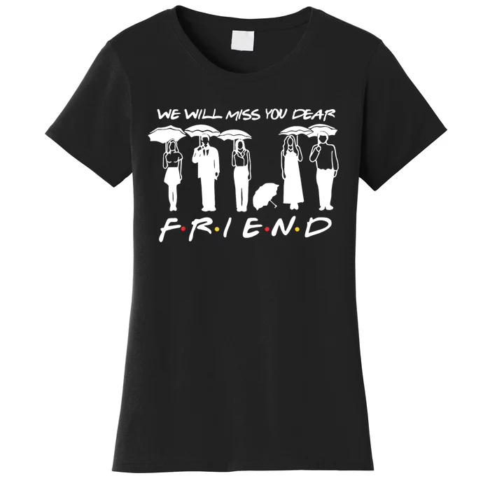 We Will Miss You Dear Friends Women's T-Shirt