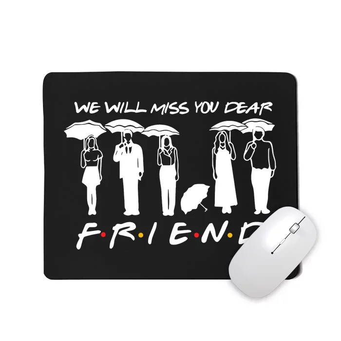 We Will Miss You Dear Friends Mousepad