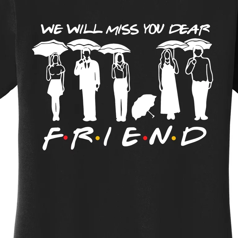 We Will Miss You Dear Friends Women's T-Shirt