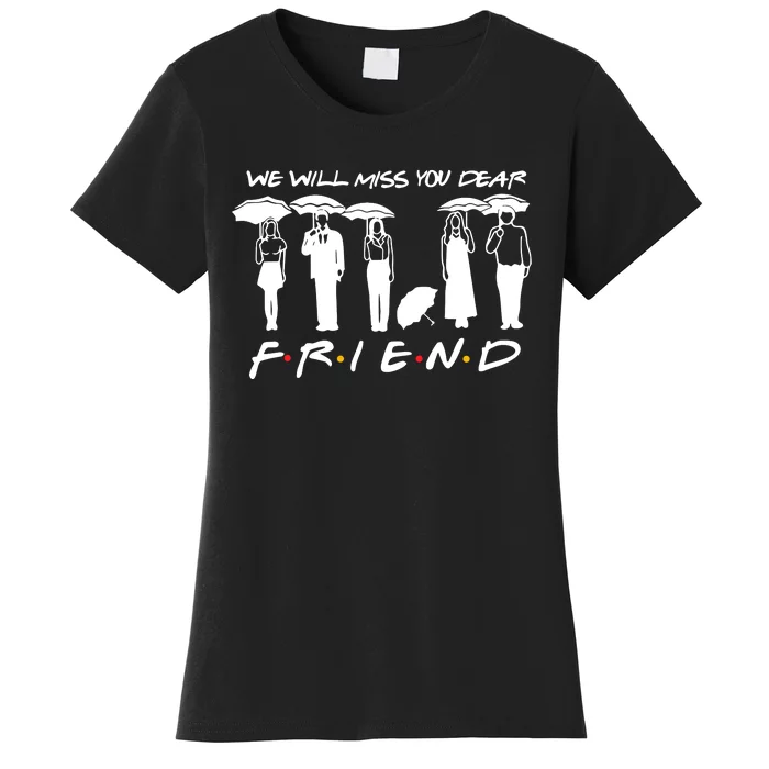 We Will Miss You Dear Friends Women's T-Shirt