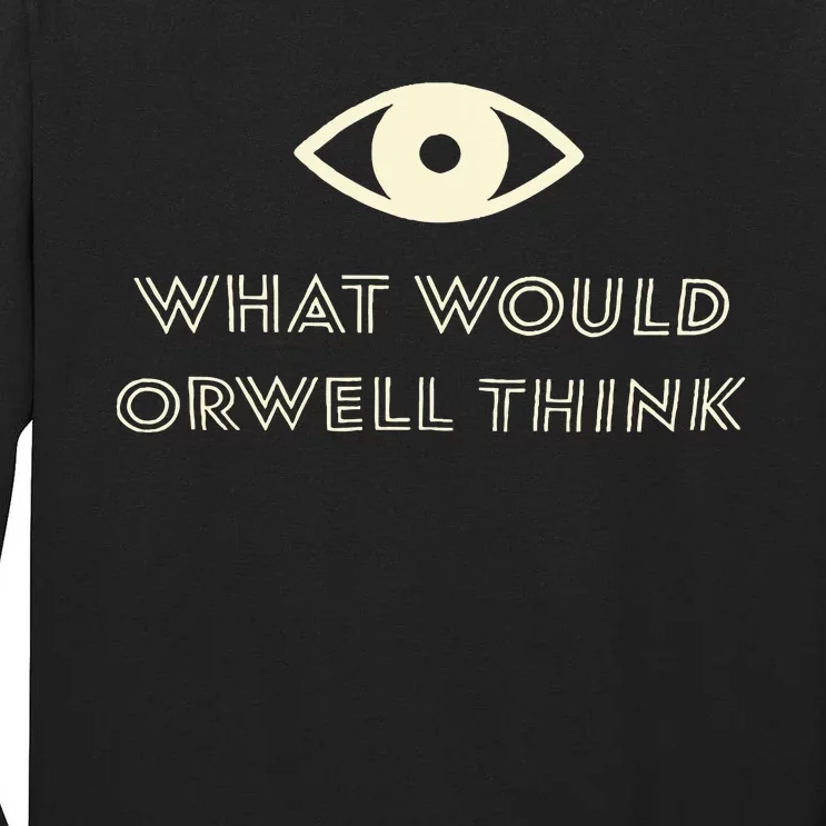 What Would Orwell Think Tall Long Sleeve T-Shirt