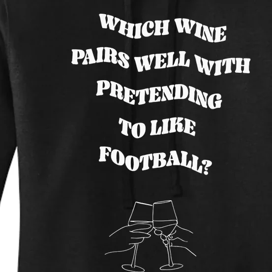 Which Wine Pairs Well With Pretending To Like Football Women's Pullover Hoodie