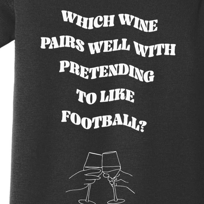 Which Wine Pairs Well With Pretending To Like Football Baby Bodysuit