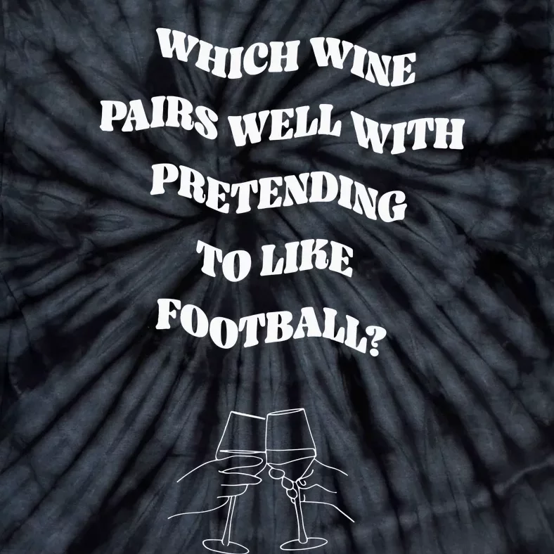 Which Wine Pairs Well With Pretending To Like Football Tie-Dye T-Shirt