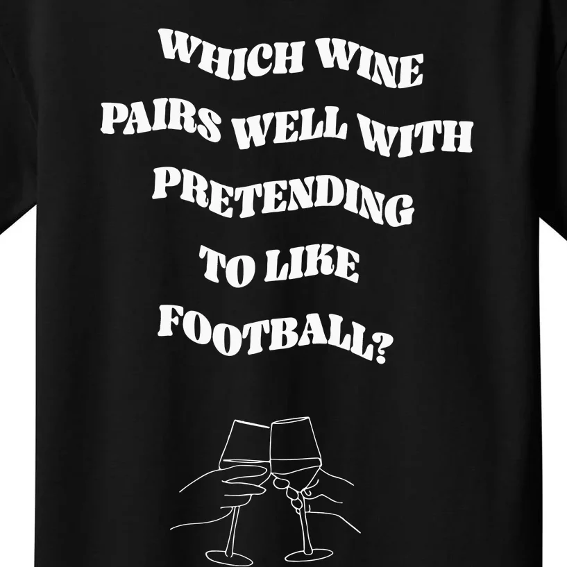 Which Wine Pairs Well With Pretending To Like Football Kids T-Shirt