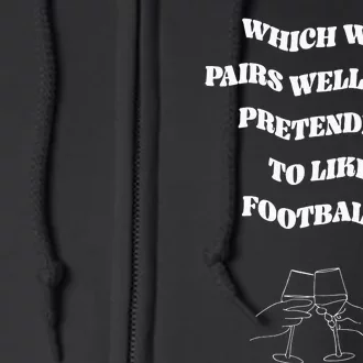 Which Wine Pairs Well With Pretending To Like Football Full Zip Hoodie