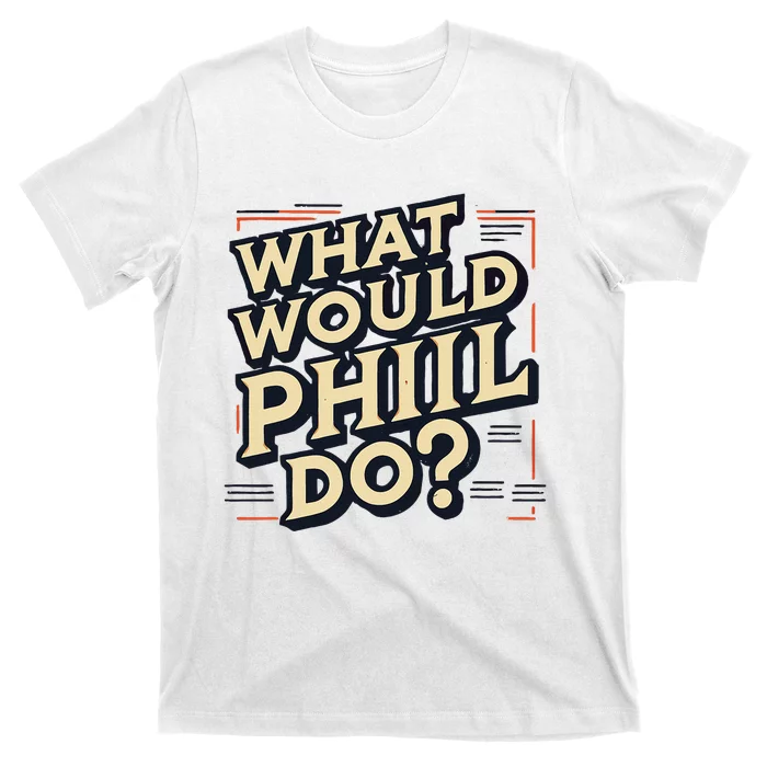 What Would Phil Do Name Phil Phil T-Shirt