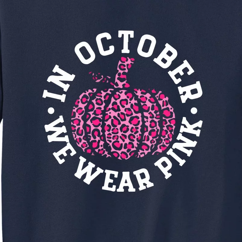 We Wear Pink In October Breast Cancer Awareness Pumpkin Leopard Gift Tall Sweatshirt