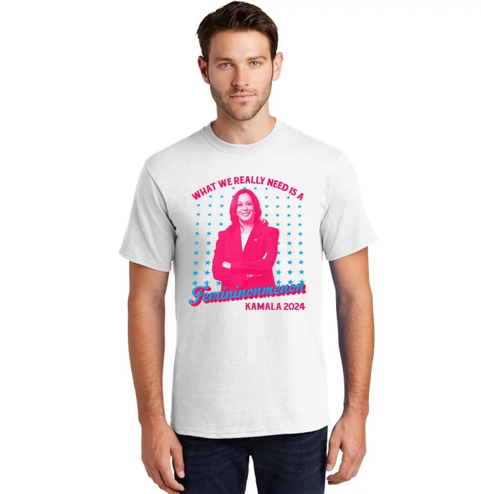 What We Really Need Is A Femininomenon Kamala Harris 2024 Tall T-Shirt