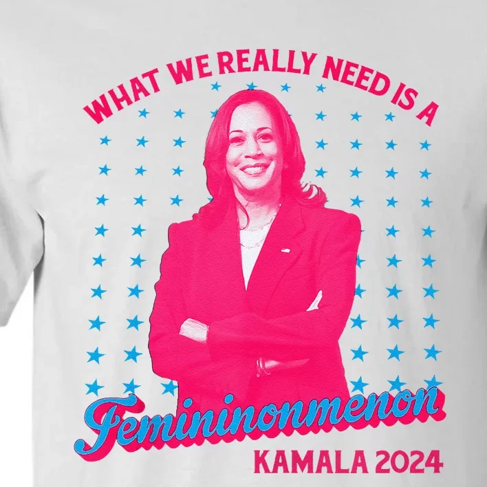 What We Really Need Is A Femininomenon Kamala Harris 2024 Tall T-Shirt