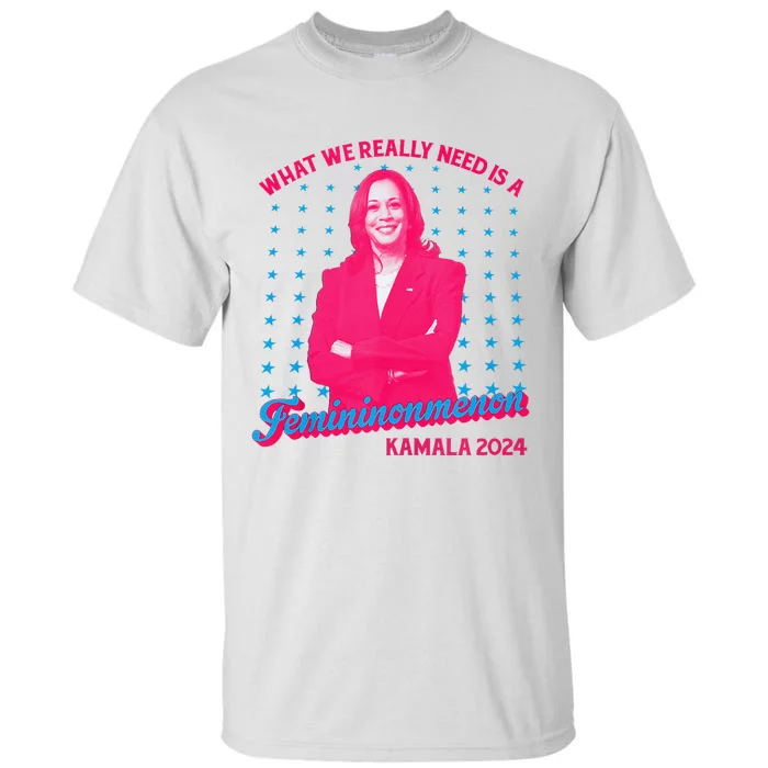 What We Really Need Is A Femininomenon Kamala Harris 2024 Tall T-Shirt