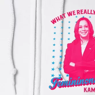 What We Really Need Is A Femininomenon Kamala Harris 2024 Full Zip Hoodie