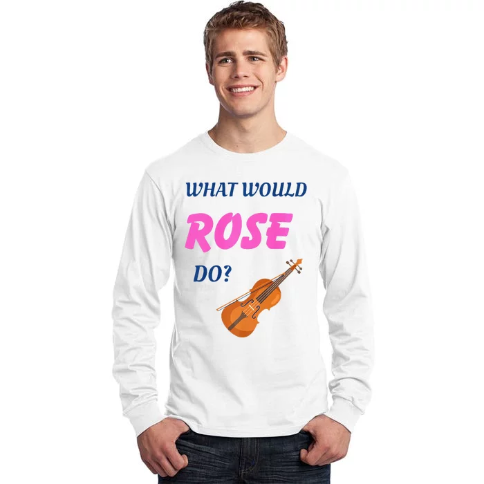 What Would Rose Do Tall Long Sleeve T-Shirt