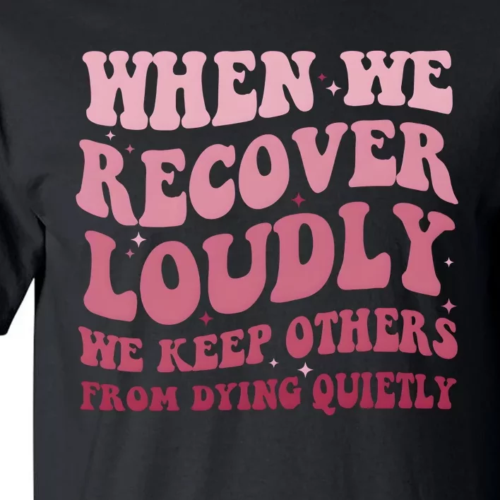 When We Recover Loudly We Keep Other From Dying Quietly Tall T-Shirt