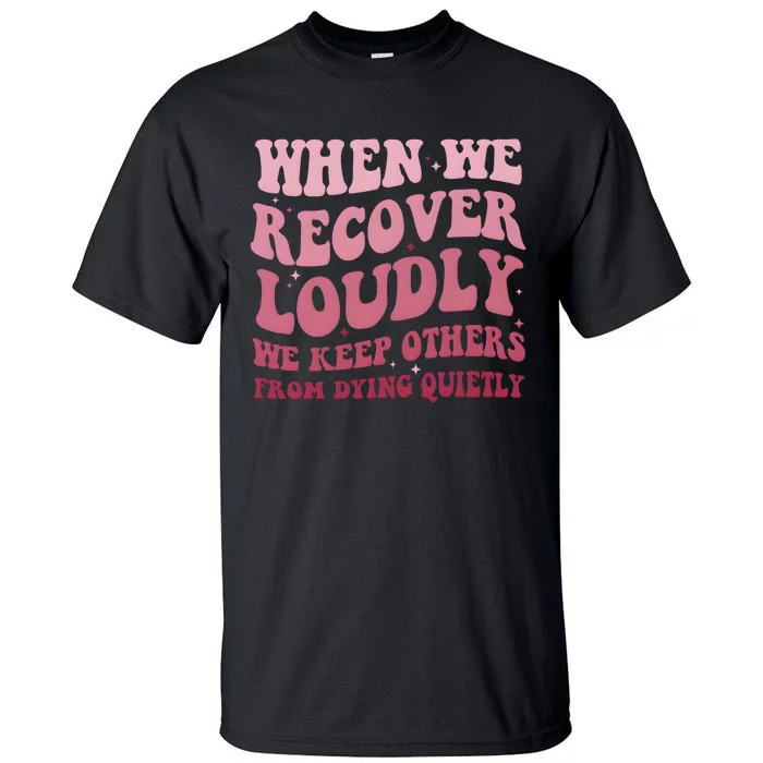 When We Recover Loudly We Keep Other From Dying Quietly Tall T-Shirt