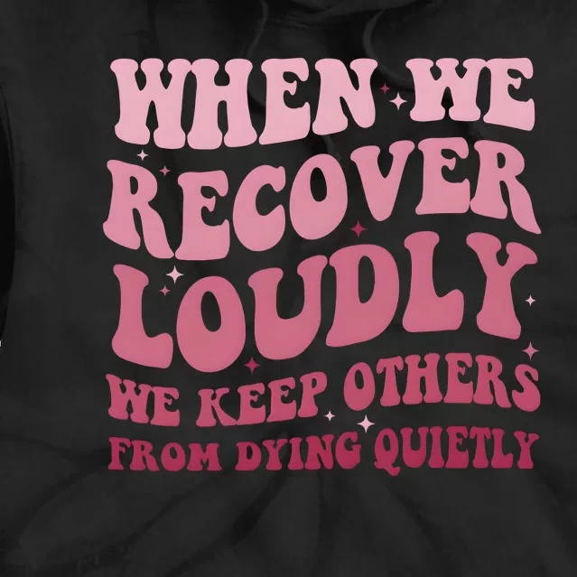 When We Recover Loudly We Keep Other From Dying Quietly Tie Dye Hoodie