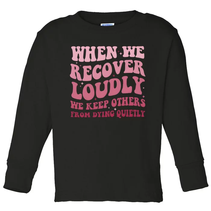 When We Recover Loudly We Keep Other From Dying Quietly Toddler Long Sleeve Shirt