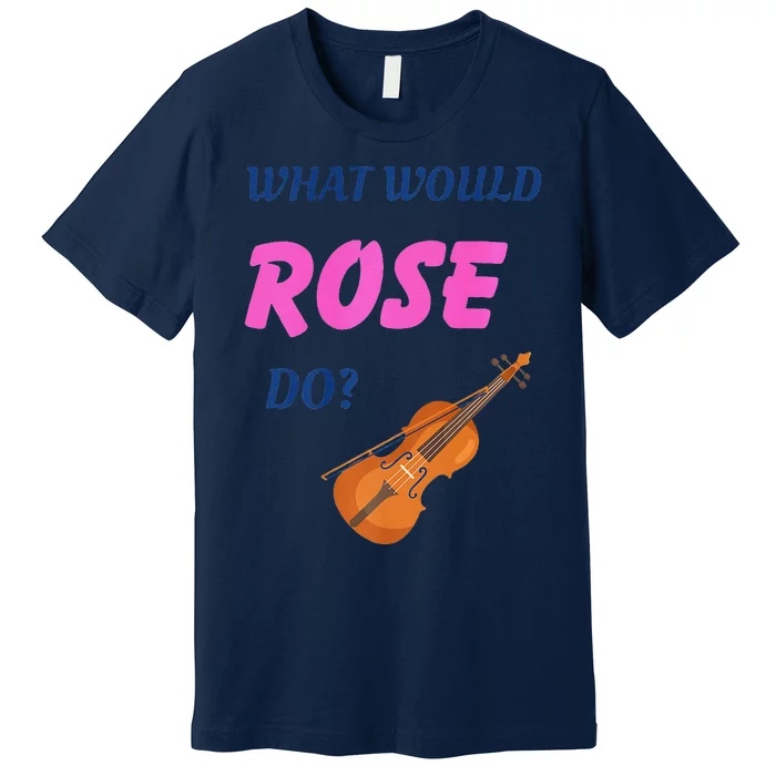 What Would Rose Do Premium Premium T-Shirt