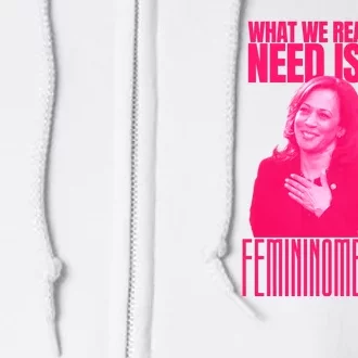 What We Really Need Is A Femininomenon Kamala Harris 2024 Full Zip Hoodie