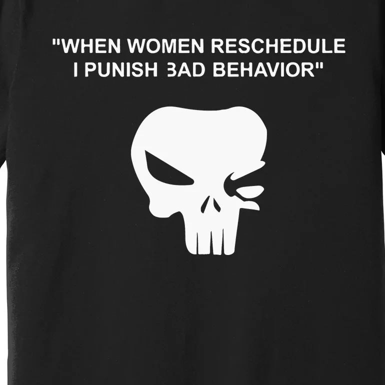 When Women Reschedule I Punish Bad Behavior Premium T-Shirt