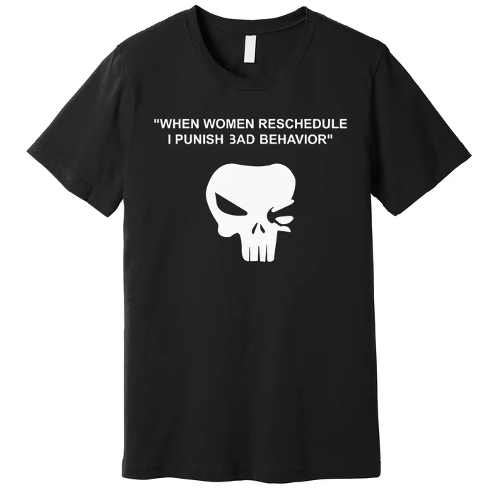 When Women Reschedule I Punish Bad Behavior Premium T-Shirt