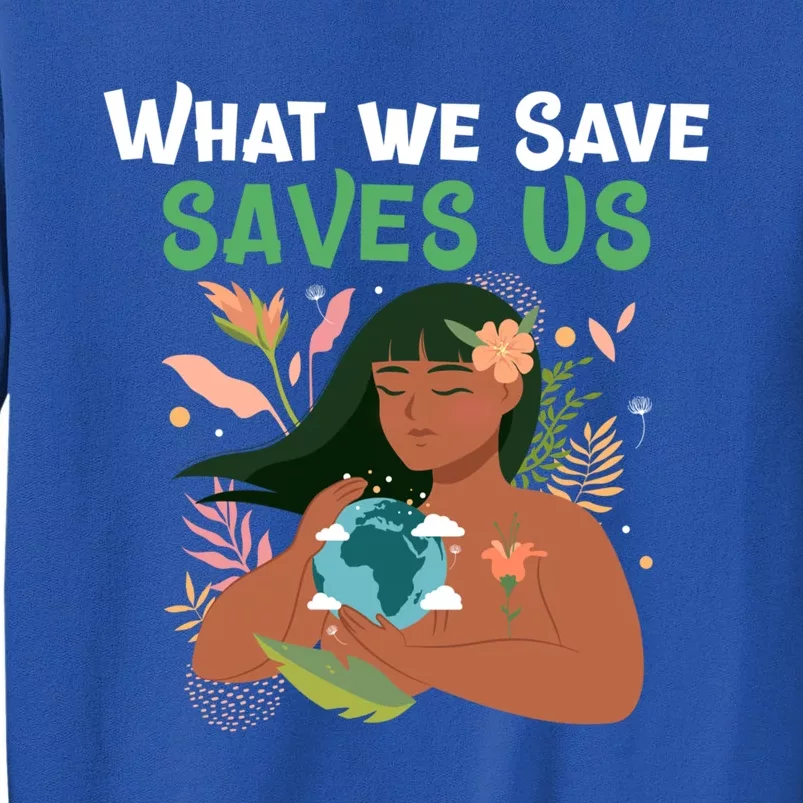 What We Save Saves Us Cute Tee Mother Nature Earth Peace Funny Gift Sweatshirt