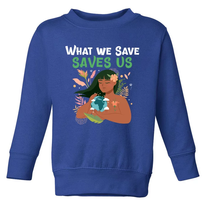 What We Save Saves Us Cute Tee Mother Nature Earth Peace Funny Gift Toddler Sweatshirt