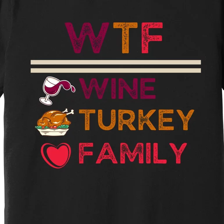 Wtf Wine Turkey Family Thanksgiving Premium T-Shirt