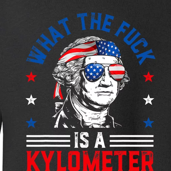 Wtf What The Fuck Is A Kilometer George Washington 4th July Toddler Sweatshirt