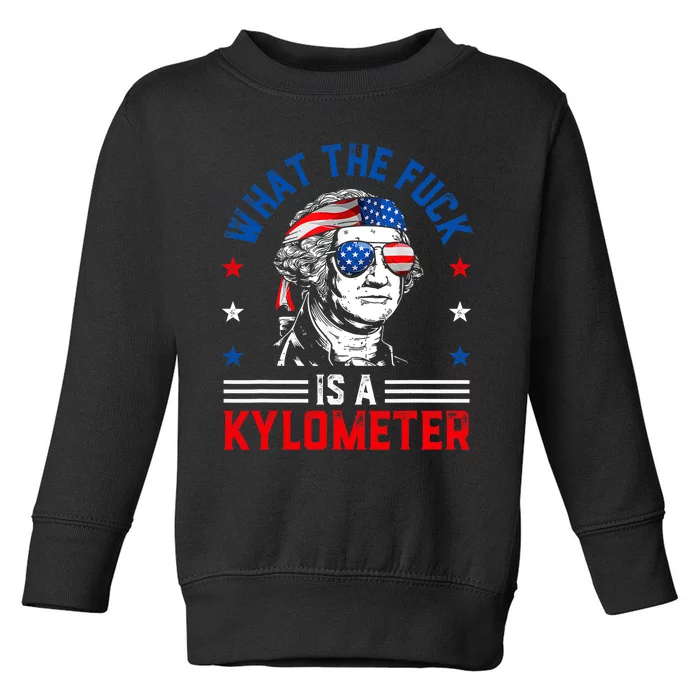 Wtf What The Fuck Is A Kilometer George Washington 4th July Toddler Sweatshirt