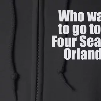 Who Wants To Go To The Four Seasons Orlando Full Zip Hoodie