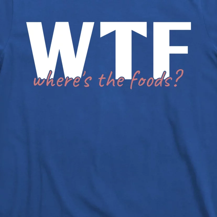 Wtf Where The Foods? Funny Sarcastic Food Lover Humor Quote Cute Gift T-Shirt