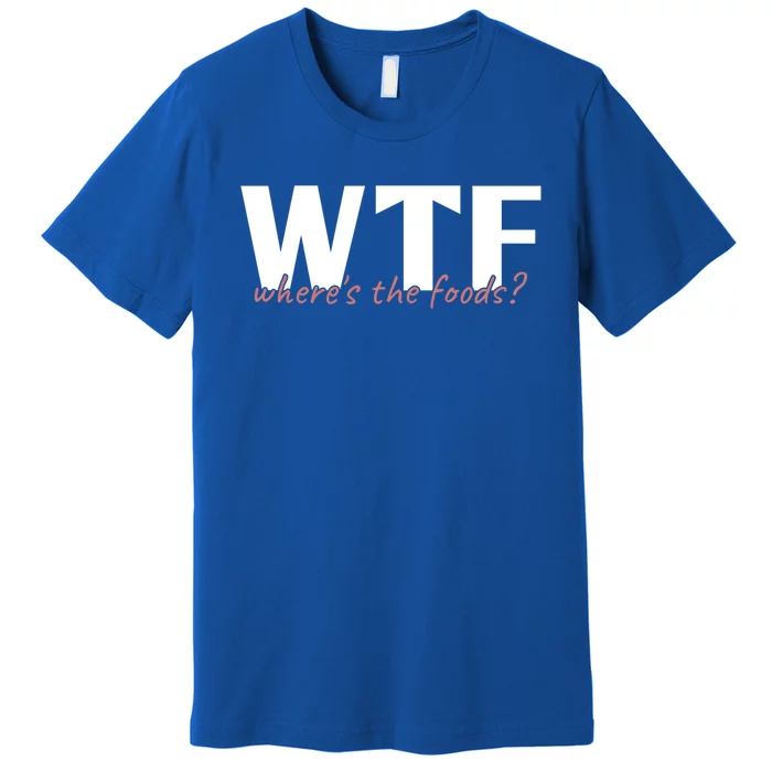 Wtf Where The Foods? Funny Sarcastic Food Lover Humor Quote Cute Gift Premium T-Shirt