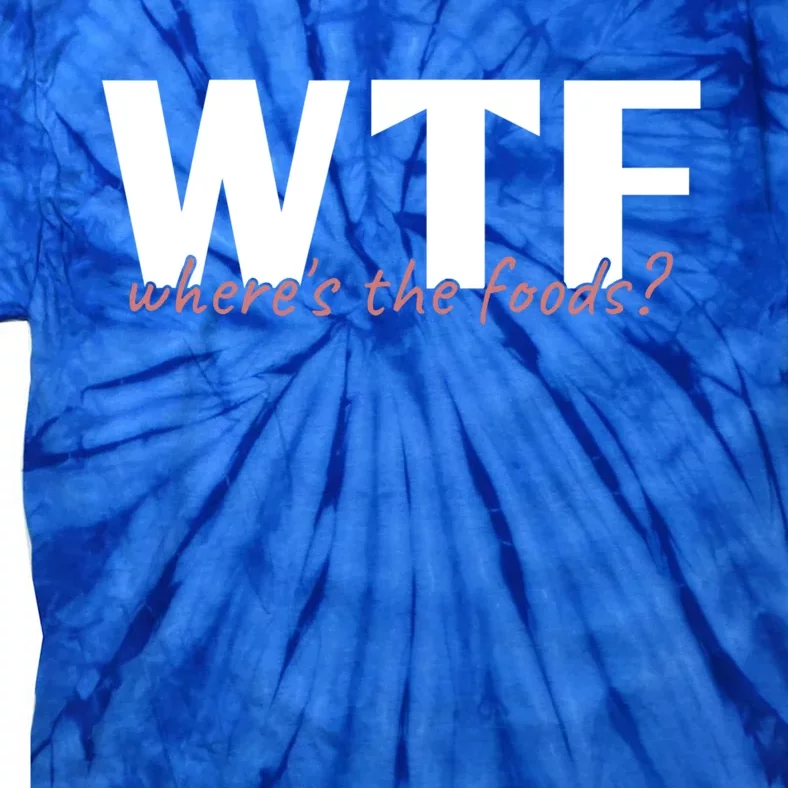 Wtf Where The Foods? Funny Sarcastic Food Lover Humor Quote Cute Gift Tie-Dye T-Shirt