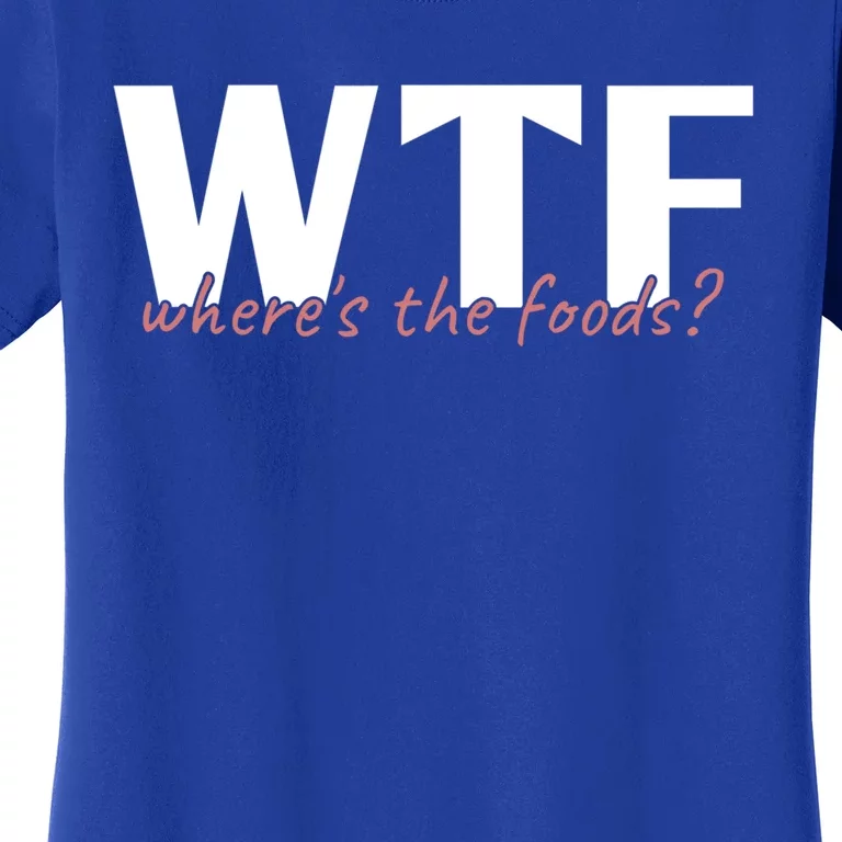 Wtf Where The Foods? Funny Sarcastic Food Lover Humor Quote Cute Gift Women's T-Shirt