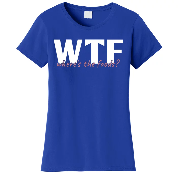 Wtf Where The Foods? Funny Sarcastic Food Lover Humor Quote Cute Gift Women's T-Shirt