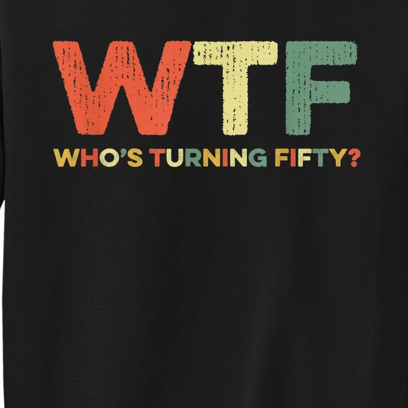 WTF Who's Turning Fifty Funny 50th Birthday Party 50 Years Tall Sweatshirt