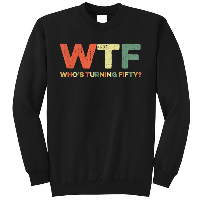 WTF Who's Turning Fifty Funny 50th Birthday Party 50 Years Tall Sweatshirt