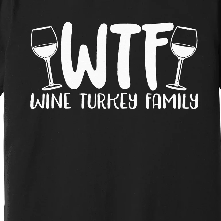 WTF Wine Turkey Family Funny Christmas Thanksgiving Premium T-Shirt