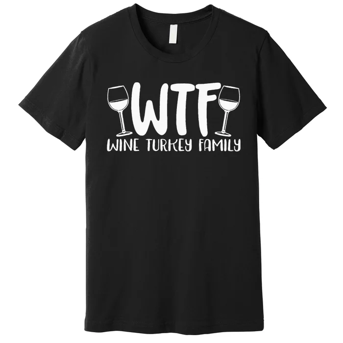 WTF Wine Turkey Family Funny Christmas Thanksgiving Premium T-Shirt