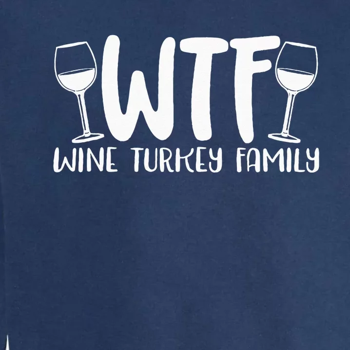 WTF Wine Turkey Family Funny Christmas Thanksgiving Garment-Dyed Sweatshirt