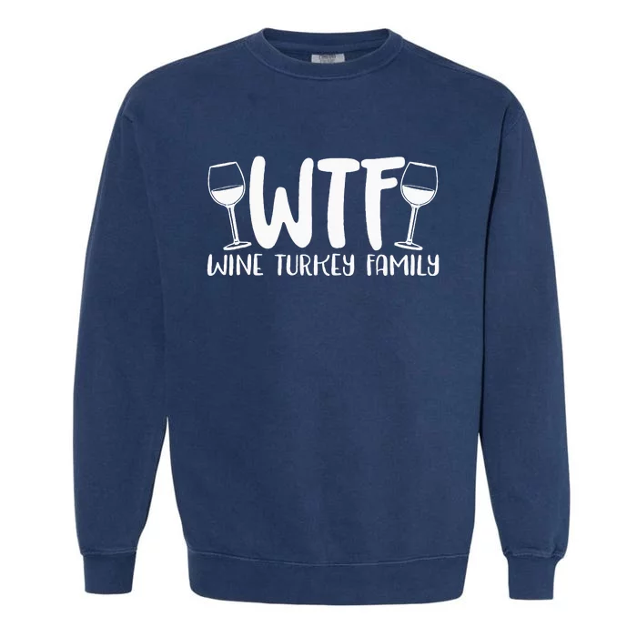 WTF Wine Turkey Family Funny Christmas Thanksgiving Garment-Dyed Sweatshirt