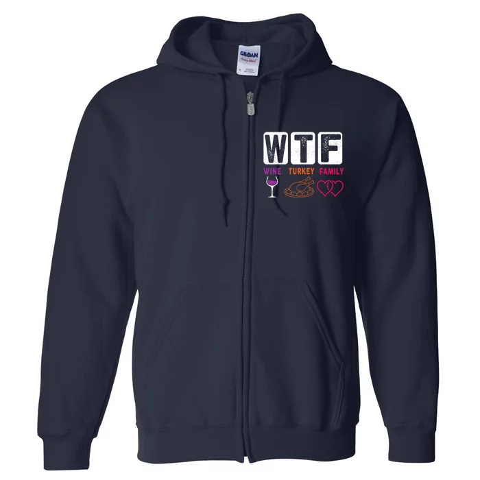 WTF Wine Turkey Family Happy Thanksgiving Day Funny Gifts Full Zip Hoodie