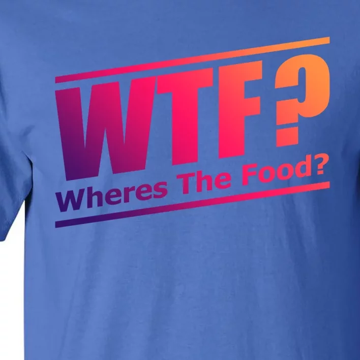 Wtf Wheres The Food Funny Humorous Jokester Gift Cool Gift Tall T-Shirt